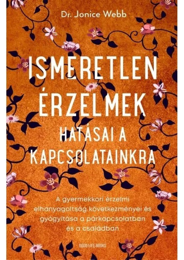 Dr. Jonice Webb - Ismeretlen érzelmek hatásai a kapcsolatainkra - A gyermekkori érzelmi elhanyagoltság következményei és gyógyítása a párkapcsolatban és a családban