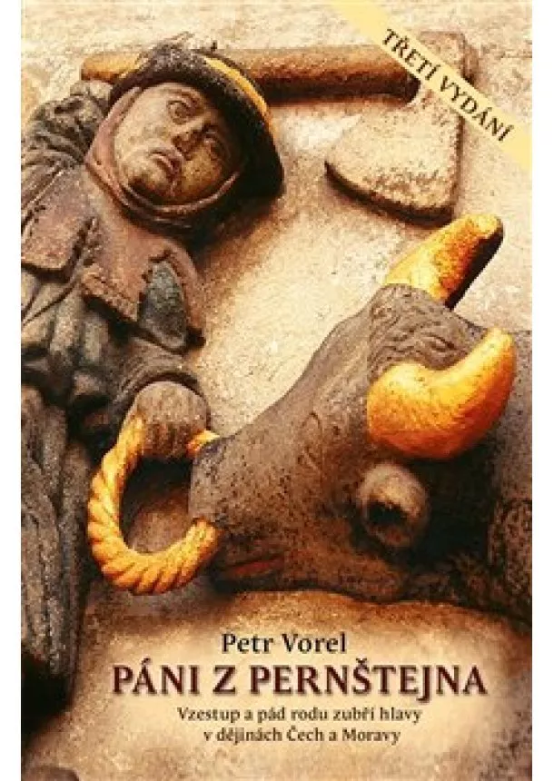 Petr Vorel - Páni z Pernštejna - Vzestup a pád rodu zubří hlavy v dějinách Čech a Moravy - 3. vydání