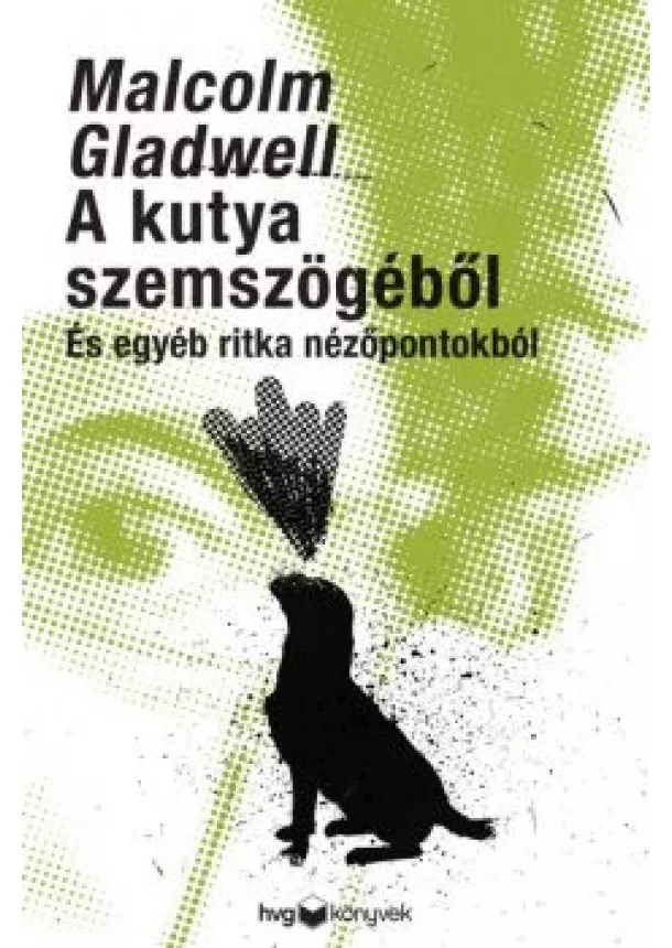 Malcolm Gladwell - A kutya szemszögéből - És egyéb ritka nézőpontokból