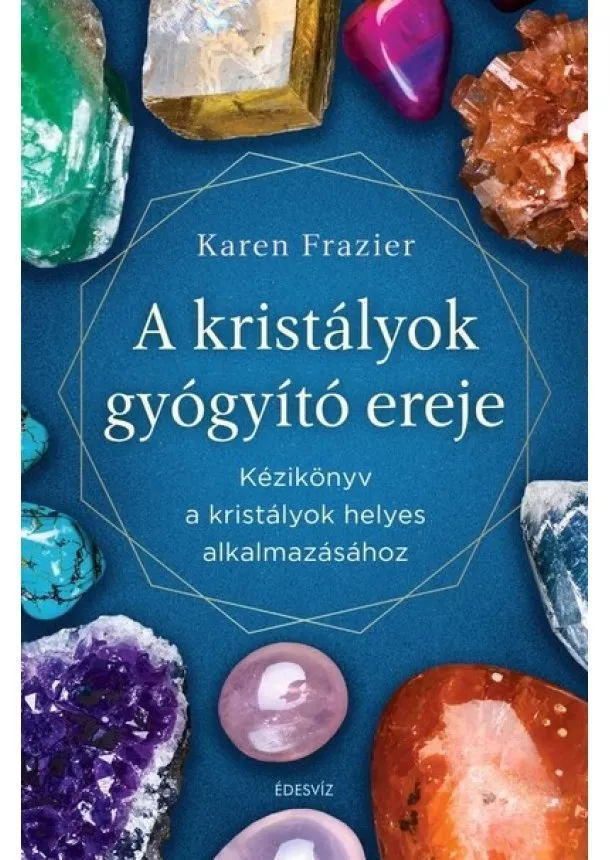 Karen Frazier - A kristályok gyógyító ereje - Kézikönyv a kristályok helyes alkalmazásához