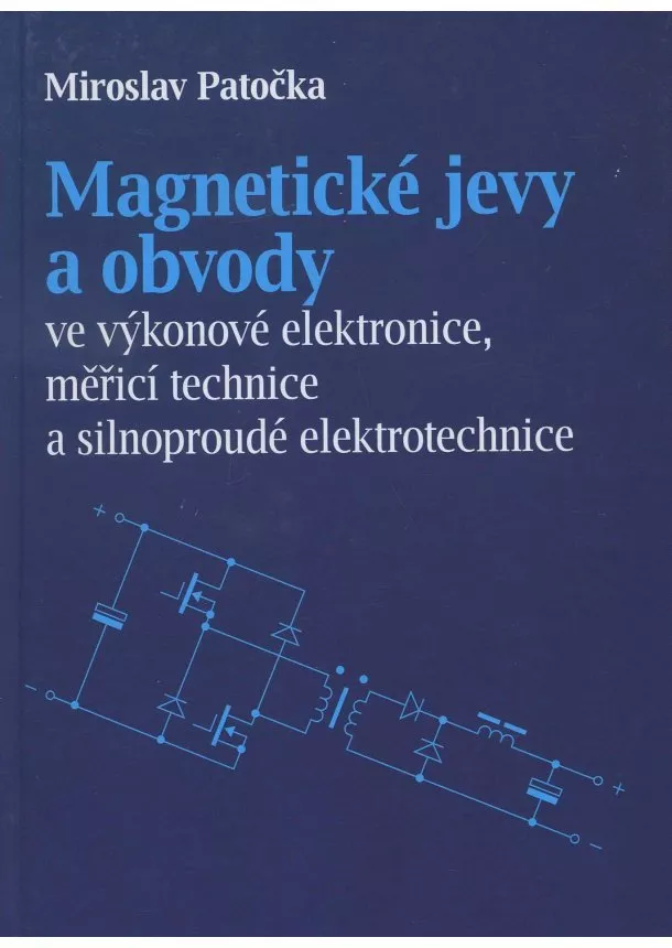 Miroslav Patečka - Magnetické jevy a obvody ve výkonové elektronice, měřicí technice a silnoproudé elektrotechnice
