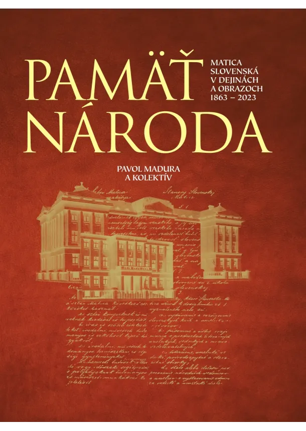 Pavol Madura a kol. - Pamäť národa - Matica slovenská v dejinách a obrazoch 1863-2023