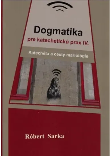 Dogmatika pre katechetickú prax IV. - Katechéta a cesty mariológie