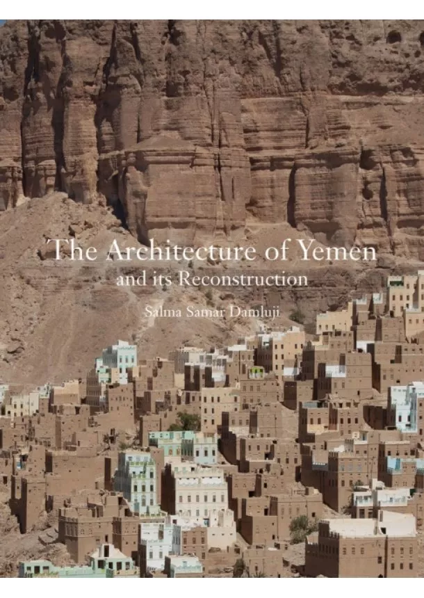 Salma Samar Damluji - The Architecture of Yemen and Its Reconstruction