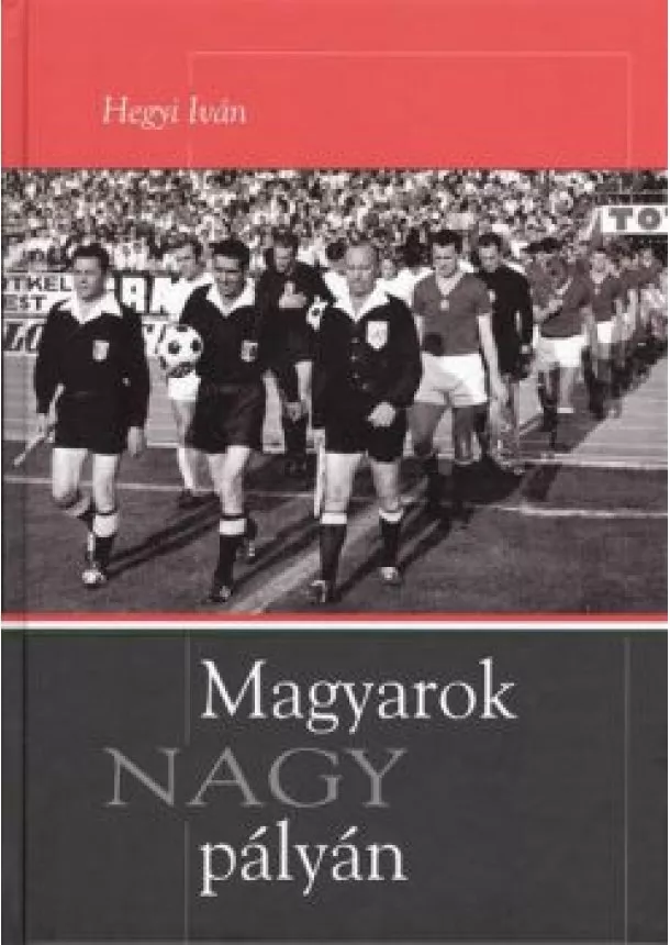 HEGYI IVÁN - MAGYAROK NAGY PÁLYÁN