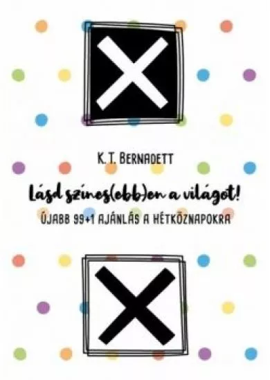 Lásd színes(ebb)en a világot! - Újabb 99+1 ajánlás a hétköznapokra