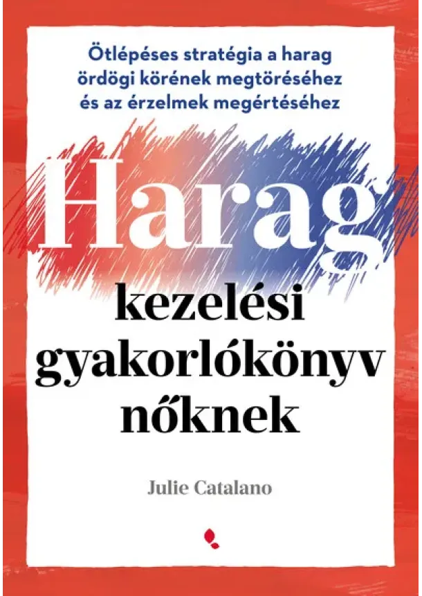 Julie Catalano - Haragkezelési gyakorlókönyv nőknek - Ötlépéses stratégia a harag ördögi körének megtöréséhez és az érzelmek megértéséhez