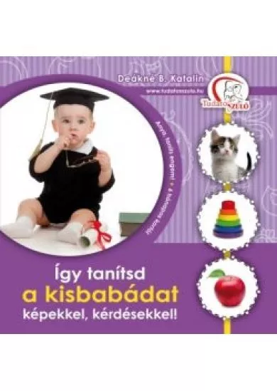 ÍGY TANÍTSD A KISBABÁDAT KÉPEKKEL, KÉRDÉSEKKEL!