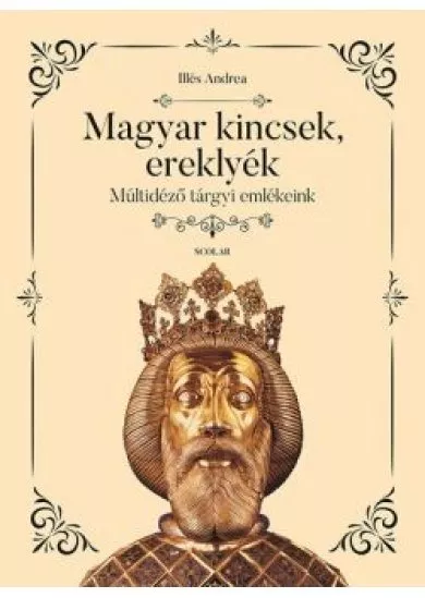 Magyar kincsek, ereklyék - Múltidéző tárgyi emlékeink