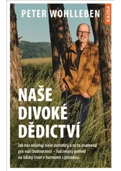 Naše divoké dědictví - Jak nás ovládají naše instinkty a co to znamená pro naši budoucnost – fascinující pohled na lidský život v harmonii s přírodou