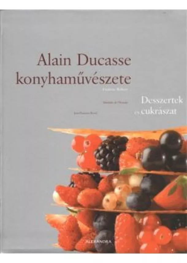 Frédéric Robert - Alain Ducasse konyhaművészete /Desszertek és cukrászat
