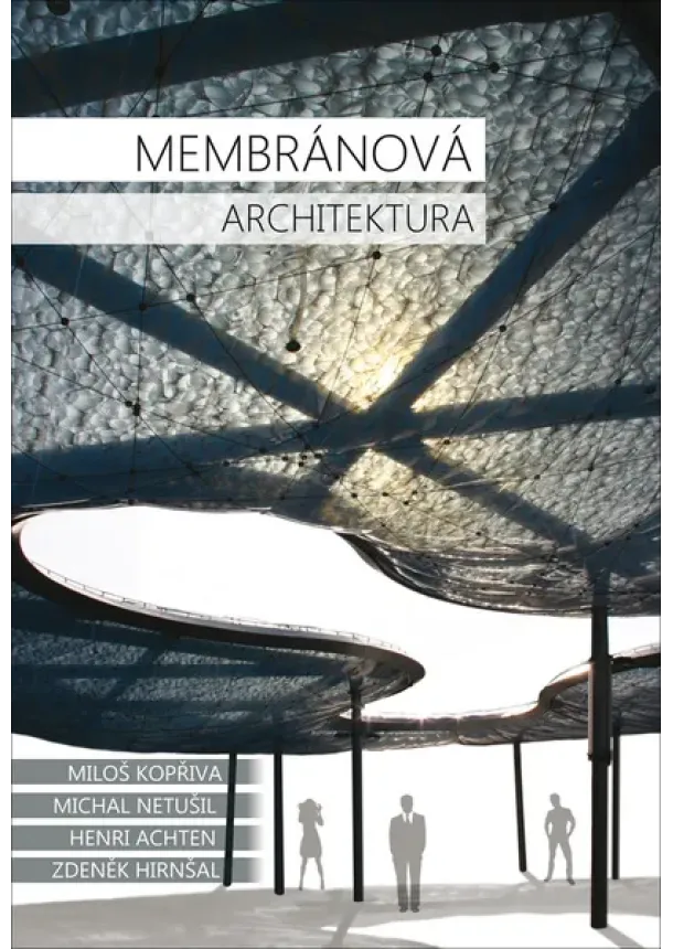 Miloš Kopřiva, Michal Netušil, Henri Achten, Zdeněk Hirnšal - Membránová architektura