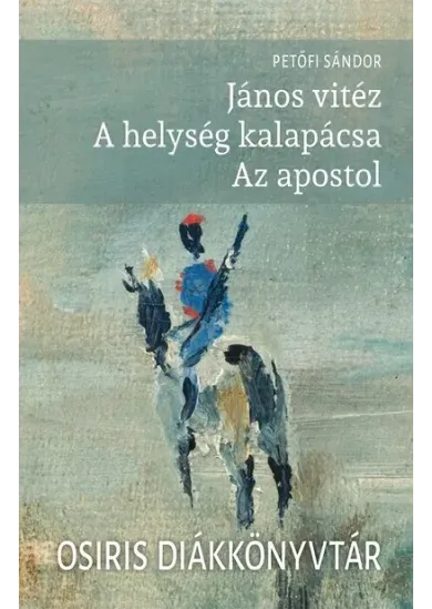 János vitéz - A helység kalapácsa - Az apostol - Osiris Diákkönyvtár