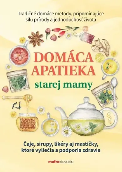 Domáca apatieka starej mamy - Čaje, sirupy, likéry aj mastičky, ktoré vyliečia a podporia zdravie