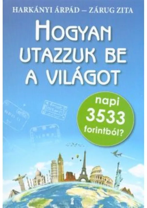 HARKÁNYI ÁRPÁD - HOGYAN UTAZZUK BE A VILÁGOT NAPI 3533 FORINTBÓL?
