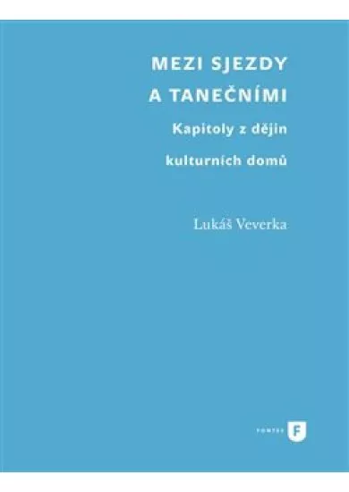 Mezi sjezdy a tanečními - Kapitoly z dějin kulturních domů