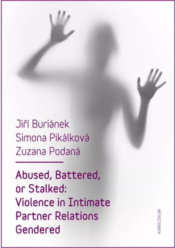 Jiří Buriánek, Simona Pikálková, Zuzana Podaná - Abused, Battered, or Stalked: Violence in Intimate Partner Relations Gendered