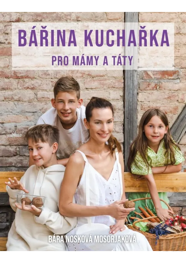 Bára Nosková Mosorjaková - Bářina kuchařka pro mámy a táty