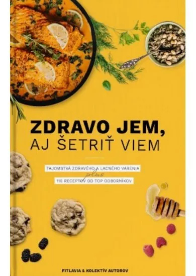 Zdravo jem aj šetriť viem - Tajomstvá zdravého a lacného varenia plus 110 receptov od top odborníkov