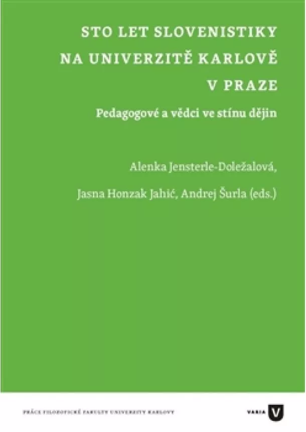Doležalová, Jahić, Šurla - Sto let slovenistiky na Univerzitě Karlově v Praze - Pedagogové a vědci ve stínu dějin