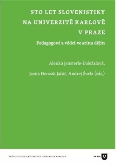 Sto let slovenistiky na Univerzitě Karlově v Praze - Pedagogové a vědci ve stínu dějin