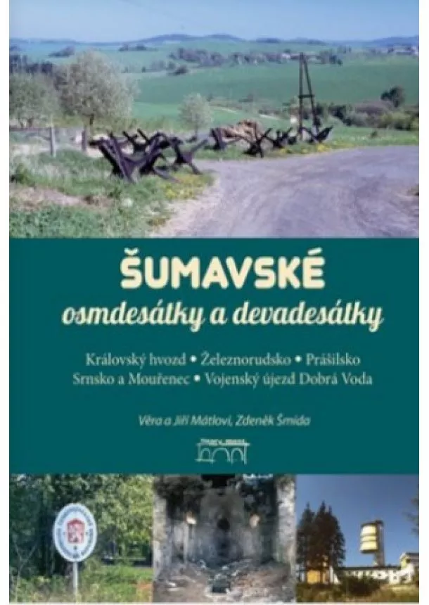 Šumavské osmdesátky a devadesátky - Královský Hvozd. Železnorudsko. Prášilsko. Srnsko a Mouřenec. Vojenský újezd Dobrá Voda