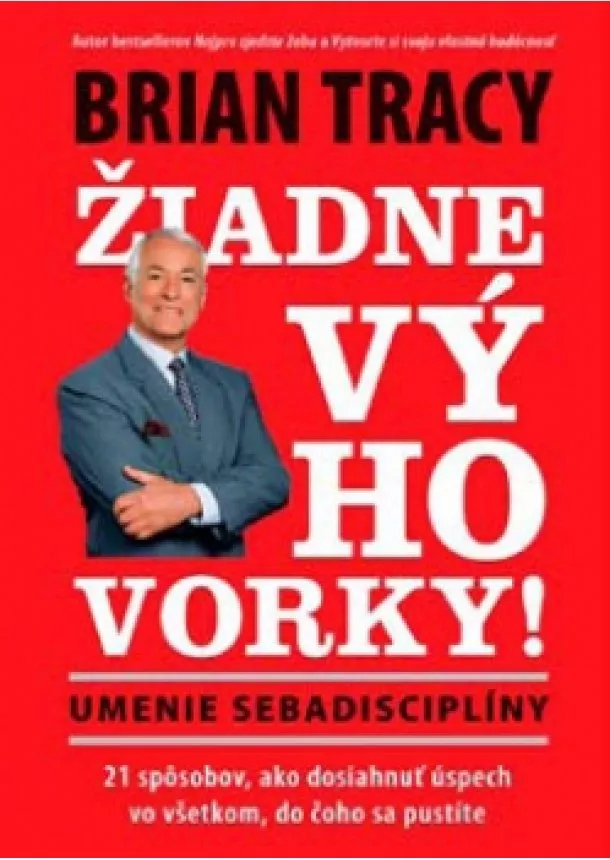 Brian Tracy - Žiadne výhovorky! - 21 spôsobov, ako dosiahnuť úspech vo všetkom, do čoho sa pustíte