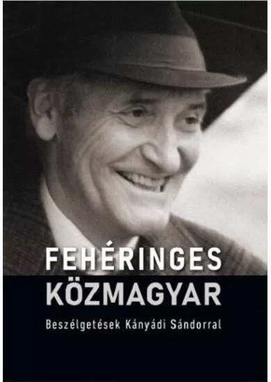 Fehéringes közmagyar - Beszélgetések Kányádi Sándorral