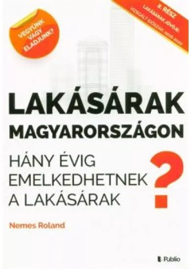 LAKÁSÁRAK MAGYARORSZÁGON /HÁNY ÉVIG EMELKEDHETNEK A LAKÁSÁRAK?