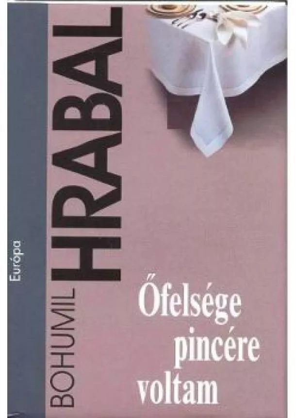 BOHUMIL HRABAL - ŐFELSÉGE PINCÉRE VOLTAM