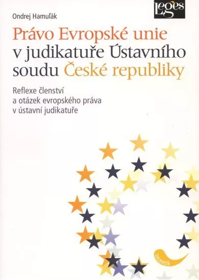 Právo Evropské unie v judikatuře Ústavního soudu České republiky - Reflexe členství a otázek evropského práva v ústavní judikatuře