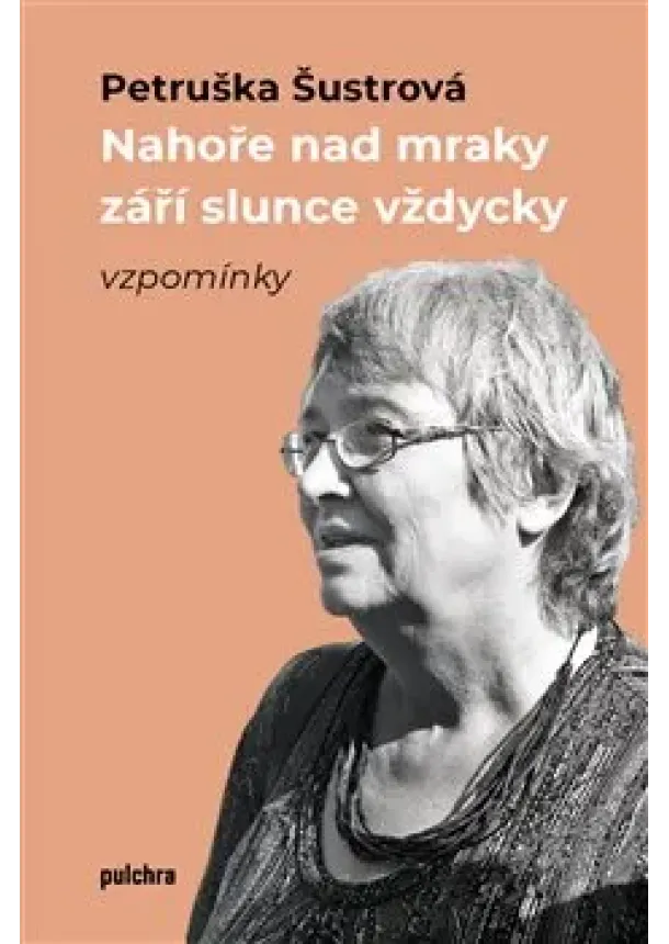 Petruška Šustrová - Nahoře nad mraky září slunce vždycky - vzpomínky