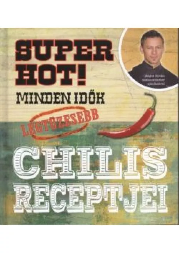 Receptgyűjtemény - SUPER HOT! /MINDENIDŐK LEGTÜZESEBB CHILIS RECEPTJEI