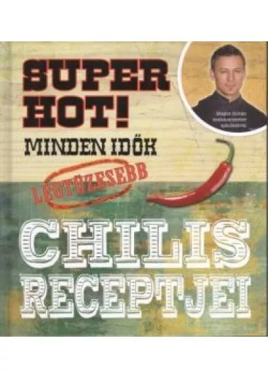 SUPER HOT! /MINDENIDŐK LEGTÜZESEBB CHILIS RECEPTJEI