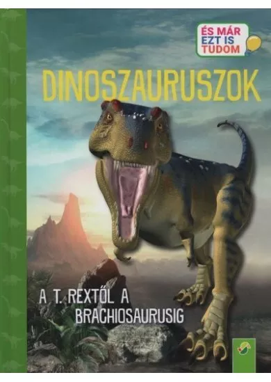 Dinoszauruszok - A T. Rextől a Brachiosaurusig - És már ezt is tudom
