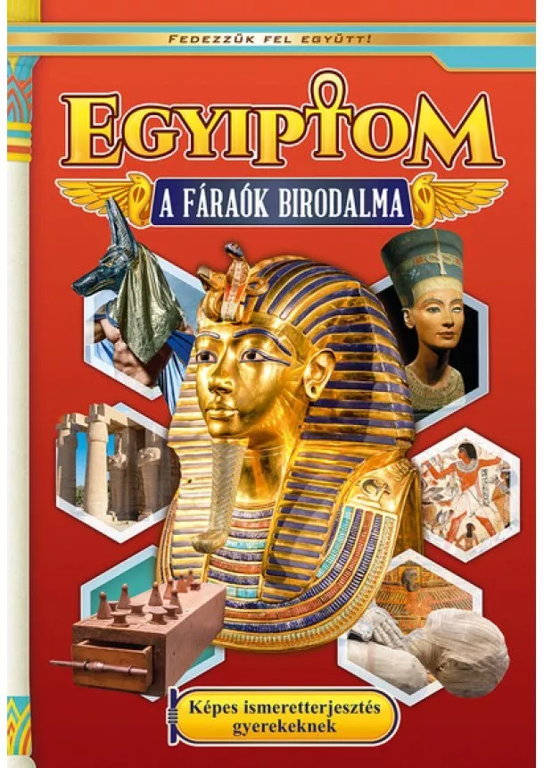 Válogatás - Egyiptom - A fáraók birodalma - Képes ismeretterjesztés gyerekeknek - Fedezzük fel együtt!