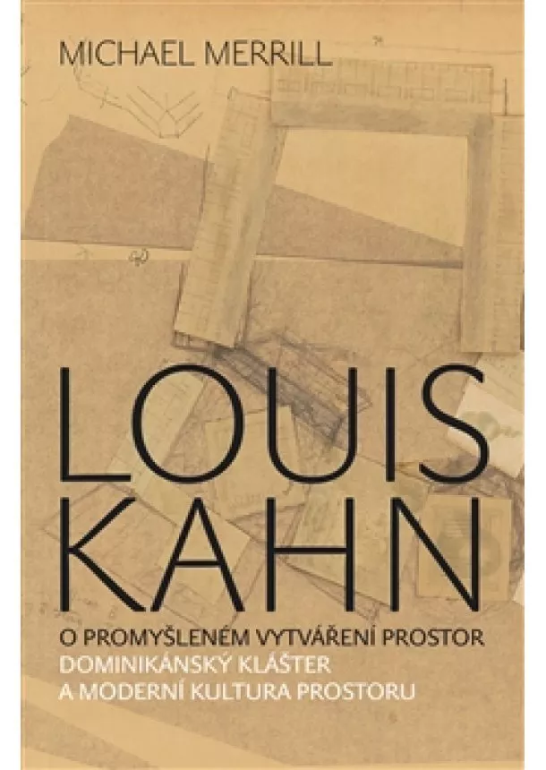 Michael Merrill - Louis Kahn - O promyšleném vytváření prostor