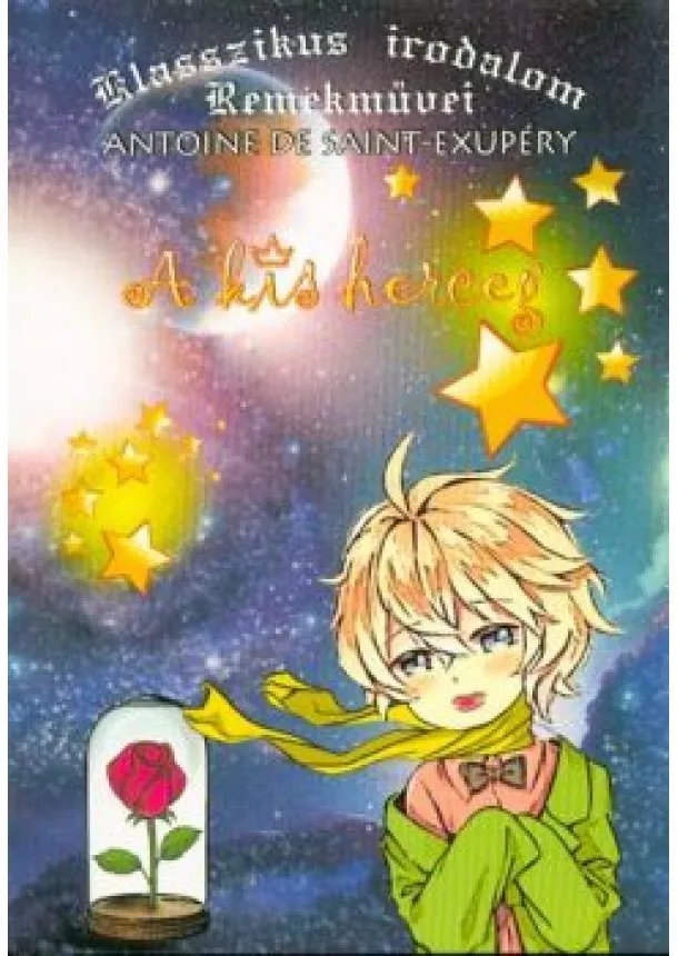 Antoine de Saint-Exupéry - A kis herceg /Klasszikus irodalom remekművei