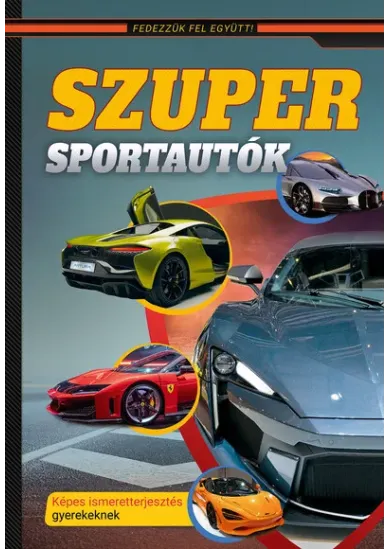 Szuper sportautók – Képes ismeretterjesztés gyerekeknek – Fedezzük fel együtt!