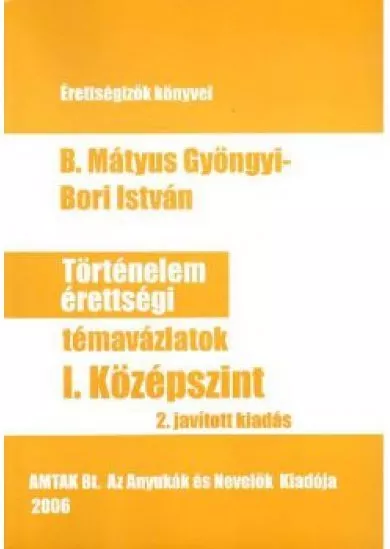 TÖRTÉNELEM ÉRETTSÉGI TÉMAVÁZLATOK I.