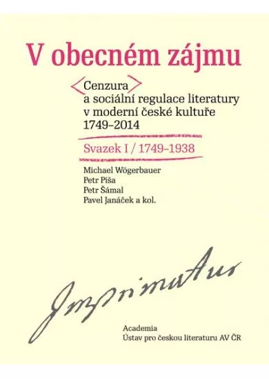 V obecném zájmu - Cenzura a sociální regulace literatury v moderní české kultuře1749-1938 / Svazek I