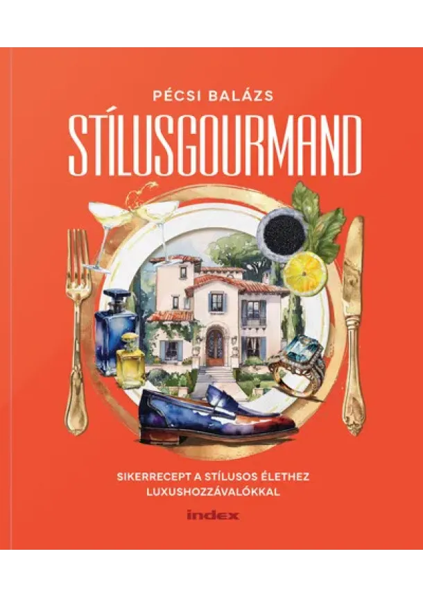 Pécsi Balázs - Stílusgourmand - Sikerrecept a stílusos élethez luxushozzávalókkal
