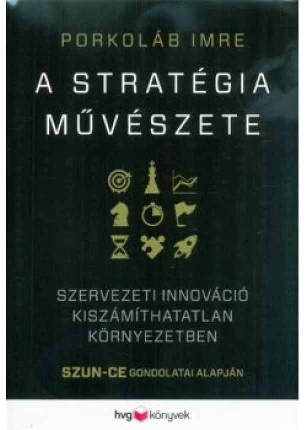 Porkoláb Imre - A stratégia művészete - Szervezeti innováció kiszámíthatatlan környezetben