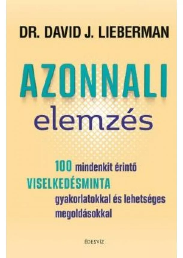 Dr. David J. Lieberman - Azonnali elemzés - 100 mindenkit érintő viselkedésminta gyakorlatokkal és lehetséges megoldásokkal