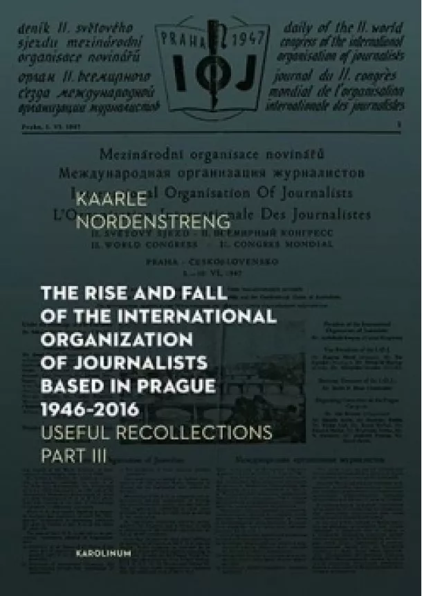 Kaarle Nordenstreng - The Rise and Fall of the International Organization of Journalists Based in Prague 1946–2016 Useful Recollections, Part III