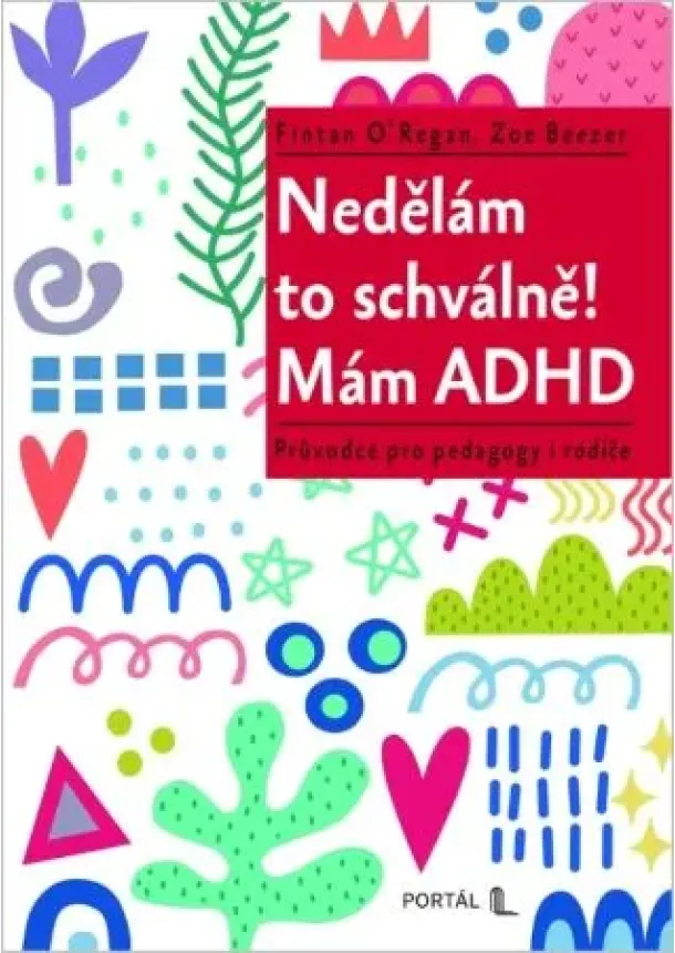 Zoe Beezer, Fintan O’Regan - Nedělám to schválně! Mám ADHD - Průvodce pro pedagogy i rodiče