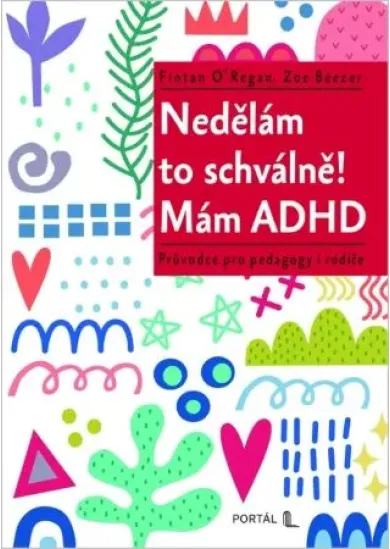 Nedělám to schválně! Mám ADHD - Průvodce pro pedagogy i rodiče