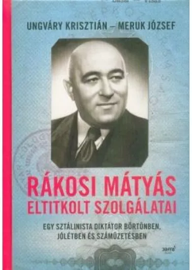 Rákosi Mátyás eltitkolt szolgálatai - Egy sztálinista diktátor börtönben, jólétben és száműzetésben