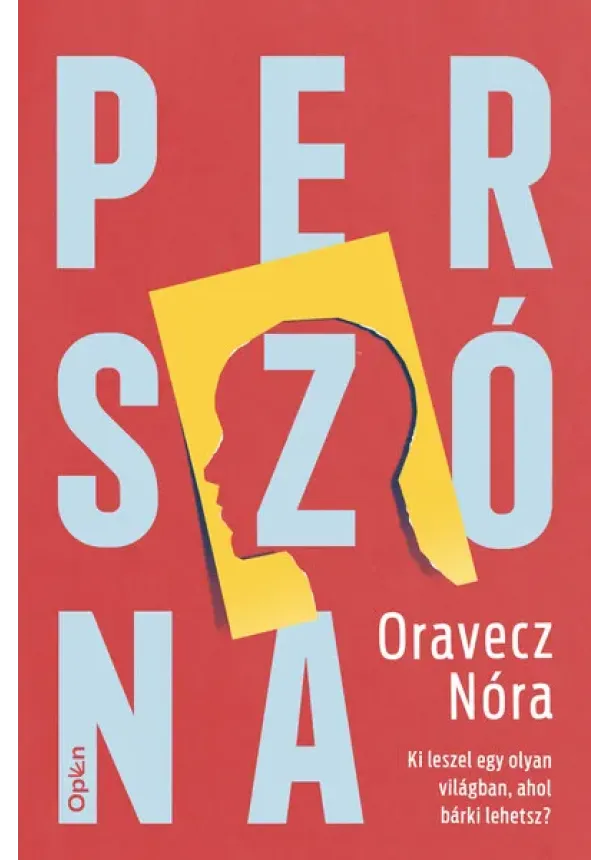 Oravecz Nóra - Perszóna - Ki leszel egy olyan világban, ahol bárki lehetsz?