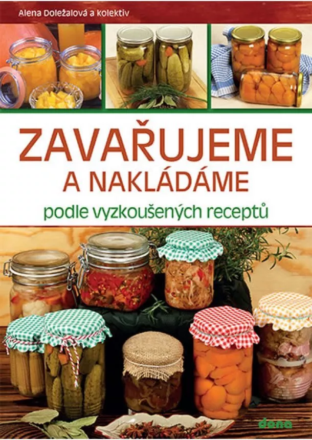 Alena Doležalová - Zavařujeme a nakládáme podle vyzkoušených receptů